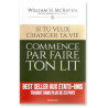 Amiral William McRaven - Si tu veux changer ta vie, commence par faire ton lit