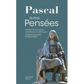 Blaise Pascal - Autres pensées - Extraites de ses oeuvres scientifiques et polémiques