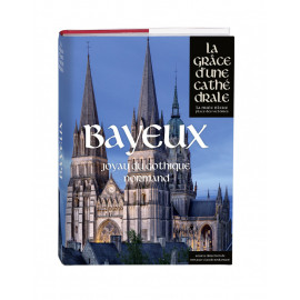 Collectif - Bayeux  La grâce d'une Cathédrale