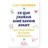 Gary Chapman - Ce que j´aurais aimé savoir avant que mon enfant devienne adolescent