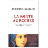 Philippe  Le Guillou - La sainte au rocher - Sur les pas de Bernadette à Lourdes et à Nevers