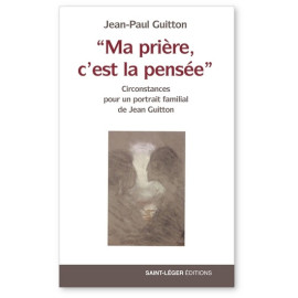 Jean-Paul Guitton - "Ma prière, c’est la pensée" - Circonstances pour un portrait familial de Jean Guitton