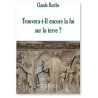 Abbé Claude Barthe - Trouvera-t-Il encore la foi sur terre ? Crise de l'Eglise, histoire et questions