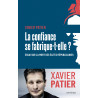 Xavier  Patier - La confiance se fabrique-t-elle ? - Essai sur la mort des élites républicaines