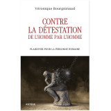 Contre la détestation de l'Homme par l'Homme - Plaidoyer pour la personne humaine