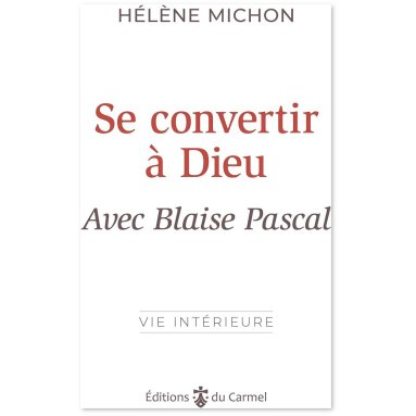 Hélène Michon - Se convertir à Dieu avec Blaise Pascal