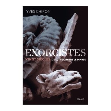 Yves Chiron - Exorcistes - Vingt siècles de lutte contre le diable