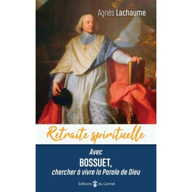 Agnès Lachaume - Retraite spirituelle avec Bossuet - Chercher à vivre la Parole de Dieu