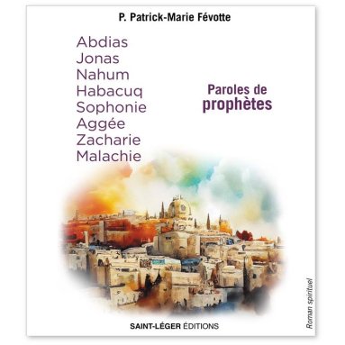 Père Patrick-Marie Févotte - Paroles de prophètes : Abdias - Jonas - Nahum - Habacuq - Sophonie - Aggéé - Zacharie - Malachie