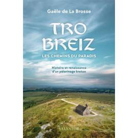 Gaële de La Brosse - Tro Breiz les chemins du paradis - Histoire et renaissance d'un pèlerinage breton