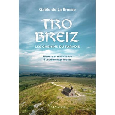 Tro Breiz les chemins du paradis - Histoire et renaissance d'un pèlerinage breton