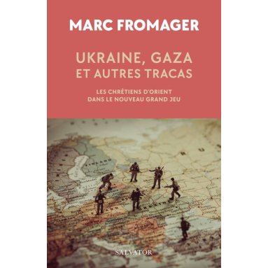 Marc Fromager - Ukraine, Gaza et autres tracas - Les chrétiens d'Orient dans le nouveau grand jeu
