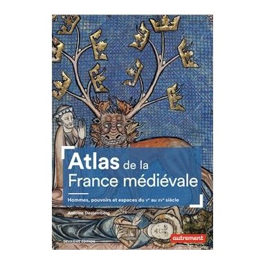 Antoine Destemberg - Atlas de la France médiévale - Hommes, pouvoirs et espaces du V° au XV° siècle