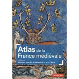 Atlas de la France médiévale - Hommes, pouvoirs et espaces du V° au XV° siècle