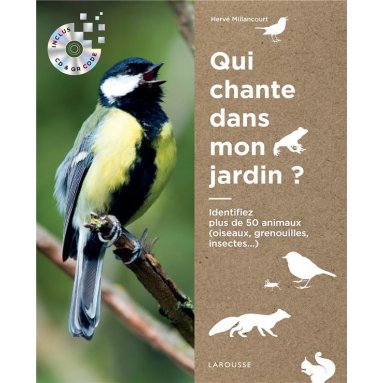 Hervé Millancourt - Qui chante dans mon jardin ? Identifier plus de 50 animaux (oiseaux, grenouilles, insectes...)