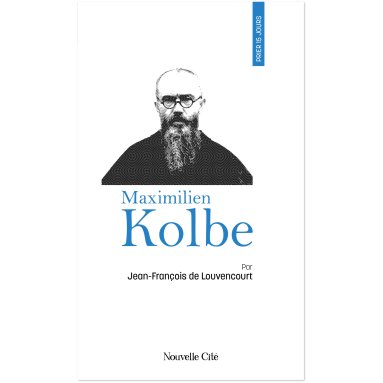 Jean-François de Louvencourt - Prier 15 jours avec Maximilien Kolbe