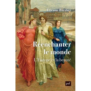 Etienne Barilier - Réenchanter le monde - L'Europe et la beauté