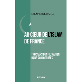 Etienne Delarcher - Au coeur de l'Islam de France - Trois ans d'infiltration dans 70 mosquées