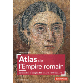 Christophe Badel - Atlas de l'Empire romain - Construction et apogée : 300 av J.-C. - 200 apr J.-C.