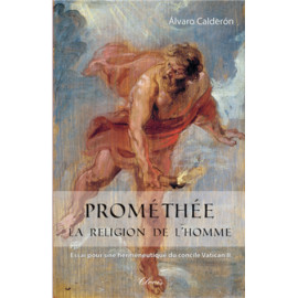 Abbé Alvaro Calderon - Prométhée, la religion de l'homme - Essai pour une herméneutique du concile Vatican II