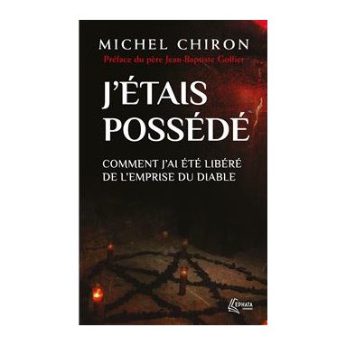 Michel Chiron - J'étais possédé - Comment j'ai été libéré de l'emprise du diable