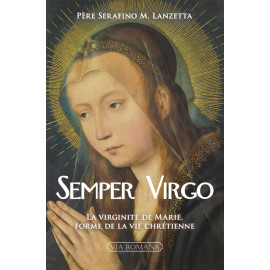 Père Serafino Maria Lanzetta - Semper Virgo, la virginité de Marie, forme de la vie chrétienne