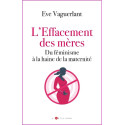 L'effacement des mères - Du féminisme à la haine de la maternité