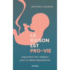 Matthieu Lavagna - La raison est pro-vie - Arguments non religieux pour un débat dépassionné