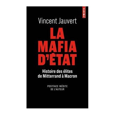 Vincent Jauvert - La mafia d'Etat - Histoire des élites de Mitterand à Macron