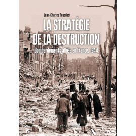 Jean-Charles Foucrier - La stratégie de la destruction - Bombardements alliés en France, 1944