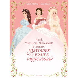 Sissi, Victoria, Elisabeth et autres - Histoires de vraies princesses