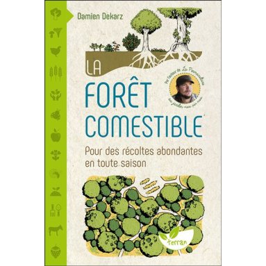 Damien Dekarz - La forêt comestible - Pour des récoltes abondantes en toute saison