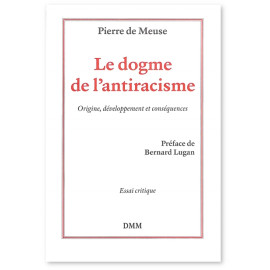 Pierre de Meuse - Le dogme de l'antiracisme - Origine, développement et conséquences