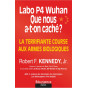 Robert F. Kennedy - Labo P4 Wuhan : Que nous a-t-on caché ? La terrifiante course aux armes biologiques