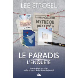 Lee Strobel - Le Paradis, l'enquête - Un journaliste enquête sur les preuves de la vie après la mort