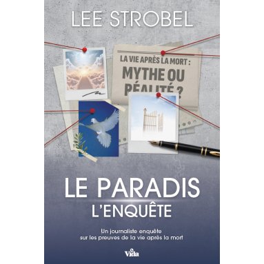 Lee Strobel - Le Paradis, l'enquête - Un journaliste enquête sur les preuves de la vie après la mort