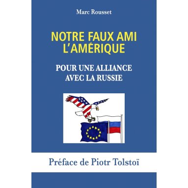 Marc Rousset - Notre faux ami l'Amérique - Pour une alliance avec la Russie