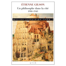 Etienne Gilson - Œuvres complètes Tome I : Un philosophe dans la cité. 1908-1943