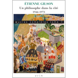 Etienne Gilson - Oeuvres complètes - Tome 2, Un philosophe dans la cité (1944-1973)