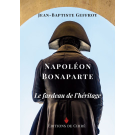 Jean-Baptiste Geffroy - Napoléon Bonaparte, le fardeau de l'héritage