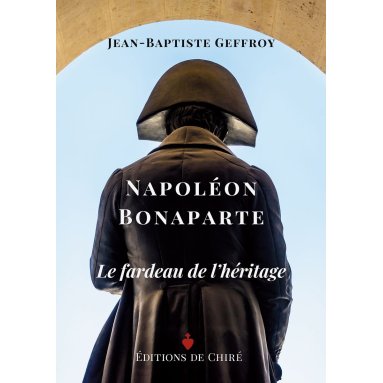 Jean-Baptiste Geffroy - Napoléon Bonaparte, le fardeau de l'héritage