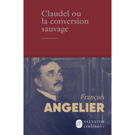 François Angelier - Claudel ou la conversion sauvage