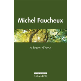 Michel Faucheux - A force d'âme éloge du courage en foi chrétienne