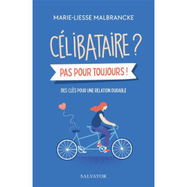 Marie-Liesse Malbrancke - Célibataires ? Pas pour toujours - Des clés pour une relation durable