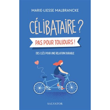 Marie-Liesse Malbrancke - Célibataires ? Pas pour toujours - Des clés pour une relation durable