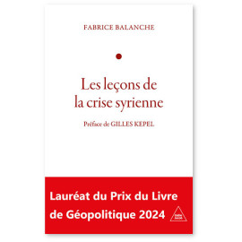 Fabrice Balanche - Les leçons de la crise syrienne - L'affrontement, face à l'Occident l'Iran, la Russie et la Chine