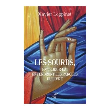 Xavier Loppinet - Les sourds, en ce jour-là entendront les paroles du livre