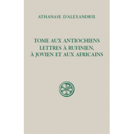 Athanase d'Alexandrie - Tome aux Antiochiens. Lettres à Rufinien, à Jovien et aux Africains (SC 622)