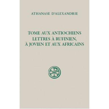 Athanase d'Alexandrie - Tome aux Antiochiens. Lettres à Rufinien, à Jovien et aux Africains (SC 622)