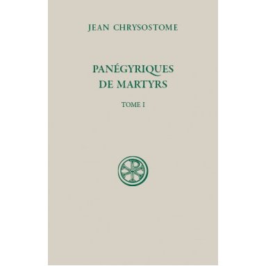 Saint Jean Chrysostome - Panégyriques de martyrs - Tome I (SC 595)